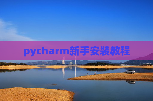 pycharm新手安装教程 pycharm新手安装教程